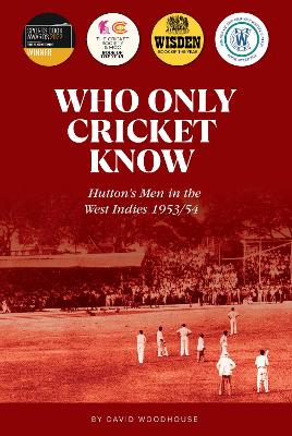 Who Only Cricket Know: Hutton's Men in the West Indies 1953/54 - Woodhouse, David