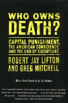 Who Owns Death?: Capital Punishment, the American Conscience, and the End of Executions - Lifton, Robert J, and Mitchell, Greg