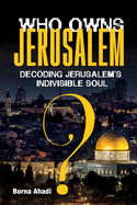 Who Owns Jerusalem?: Decoding Jerusalem's Indivisible Soul