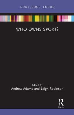 Who Owns Sport? - Adams, Andrew (Editor), and Robinson, Leigh (Editor)