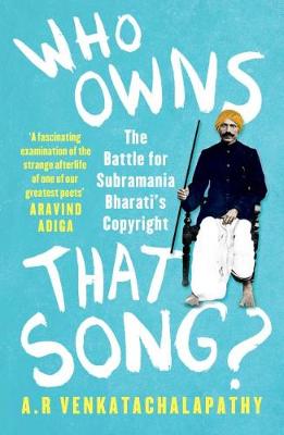 Who Owns That Song?: The battle for Subramania Bharati's copyright - Venkatachalapathy, A.R.