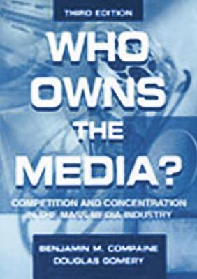 Who Owns the Media?: Competition and Concentration in the Mass Media industry - Compaine, Benjamin M, and Gomery, Douglas