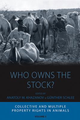 Who Owns the Stock?: Collective and Multiple Property Rights in Animals - Khazanov, Anatoly M (Editor), and Schlee, Gnther (Editor)