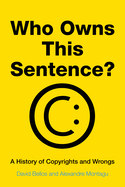 Who Owns This Sentence?: A History of Copyrights and Wrongs