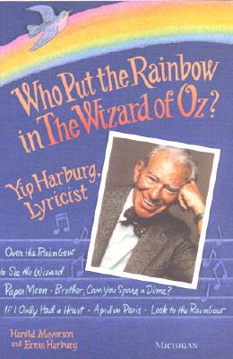 Who Put the Rainbow in the Wizard of Oz?: Yip Harburg, Lyricist - Meyerson, Harold, and Harburg, Ernie