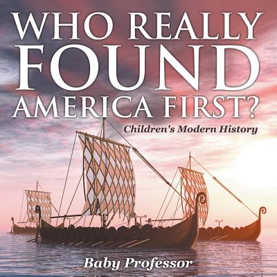 Who Really Found America First? Children's Modern History - Baby Professor