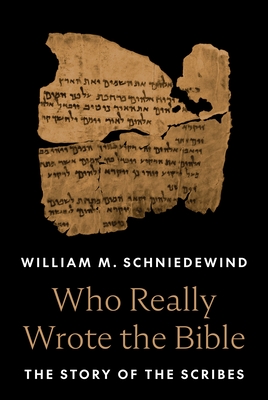 Who Really Wrote the Bible: The Story of the Scribes - Schniedewind, William M