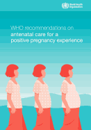 Who Recommendations on Antenatal Care for a Positive Pregnancy Experience