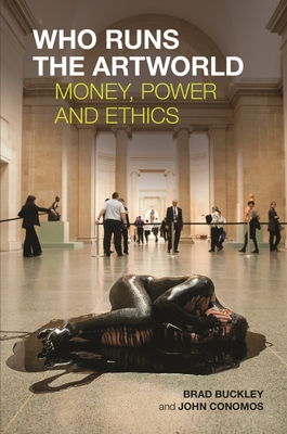 Who Runs the Artworld: Money, Power and Ethics - Buckley, Brad (Editor), and Conomos, John (Editor)