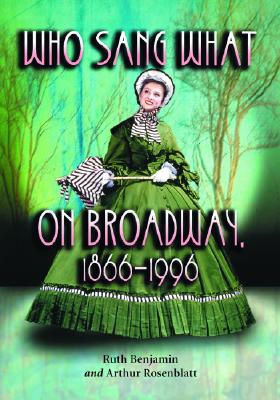 Who Sang What on Broadway, 1866-1996 - Benjamin, Ruth, and Rosenblatt, Arthur