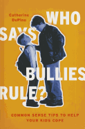 Who Says Bullies Rule?: Common Sense Tips to Help Your Kids to Cope