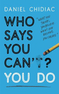 Who Says You Can't? You Do: The life-changing self help book that's empowering people around the world to live an extraordinary life