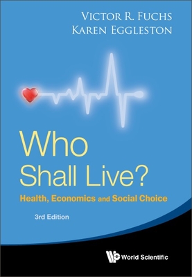 Who Shall Live? Health, Economics and Social Choice (3rd Edition) - Fuchs, Victor R, and Eggleston, Karen N