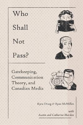 Who Shall Not Pass? Gatekeeping, Communication Theory, and Canadian Media - Droog, Kyra, and McMillen, Ryan, and Mardon, Austin