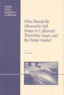 Who Should Be Allowed to Sell Water in California?: Third-Party Issues and the Water Market - Hanak, Ellen