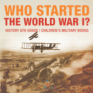 Who Started World War 1? History 6th Grade Children's Military Books