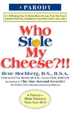 Who Stole My Cheese?!!: An A-Mazing Way to Make More Money from the Poor Suckers That You Cheated in Your Work and in Your Life - Hochberg, Ilene