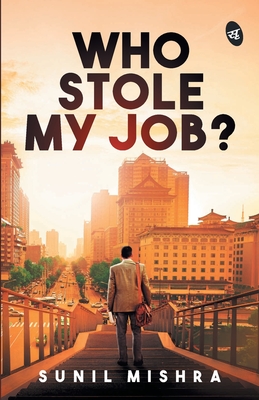 Who Stole My Job? - Mishra, Sunil