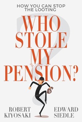 Who Stole My Pension?: How You Can Stop the Looting - Kiyosaki, Robert, and Siedle, Edward