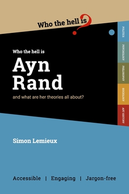 Who the Hell is Ayn Rand?: and what are her theories all about? - LeMieux, Simon