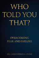 Who Told You That?: Overcoming Fear and Failure