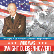 Who Was Dwight D. Eisenhower? Biography of US Presidents Children's Biography Books