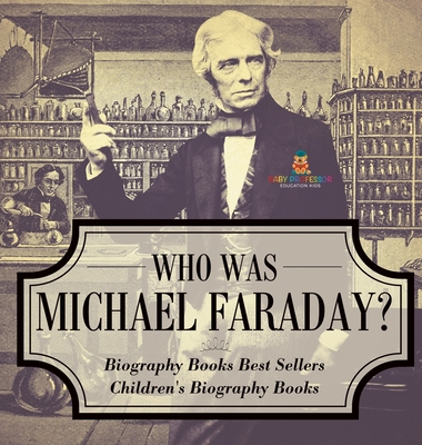 Who Was Michael Faraday? Biography Books Best Sellers Children's Biography Books - Baby Professor