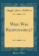 Who Was Responsible? (Classic Reprint)