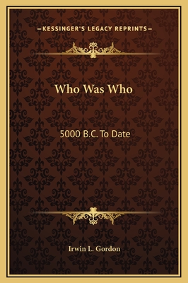Who Was Who: 5000 B.C. to Date: Biographical - Gordon, Irwin L