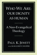 Who We Are: Our Dignity as Human: A Neo-Evangelical Theology