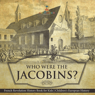 Who Were the Jacobins? French Revolution History Book for Kids Children's European History