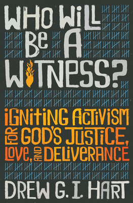 Who Will Be a Witness: Igniting Activism for God's Justice, Love, and Deliverance - Hart, Drew G I