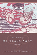 Who Will Wipe My Tears Away?: My Story