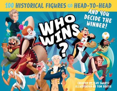 Who Wins?: 100 Historical Figures Go Head-to-Head and You Decide the Winner! - Swartz, Clay, and Booth, Tom (Illustrator)