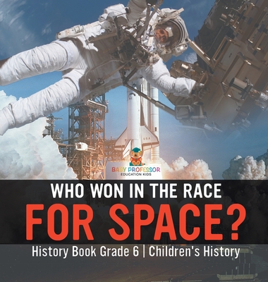 Who Won in the Race for Space? History Book Grade 6 Children's History - Baby Professor