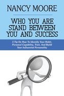 Who You Are Stand Between You and Success: 5 Tips On How To Identify Your Habit, Personal Capability, Trait, And Build Your Influential Personality
