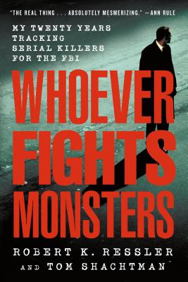 Whoever Fights Monsters: My Twenty Years Tracking Serial Killers for the FBI - Ressler, Robert K, and Shachtman, Tom, and Spicer, Charles (Editor)