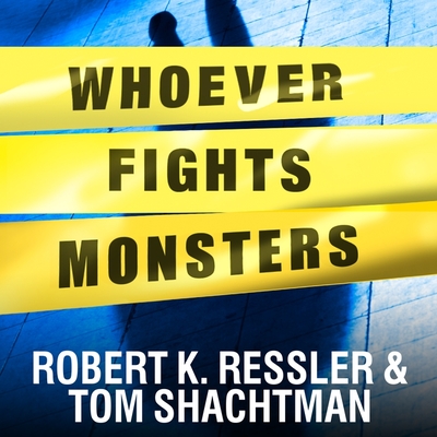 Whoever Fights Monsters: My Twenty Years Tracking Serial Killers for the FBI - Ressler, Robert K, and Shachtman, Tom, and Perkins, Tom (Read by)