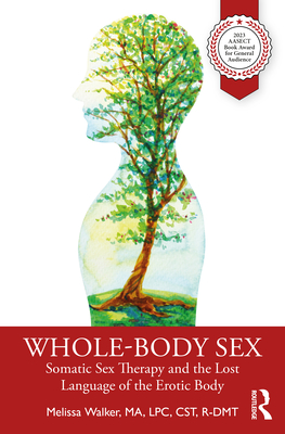 Whole-Body Sex: Somatic Sex Therapy and the Lost Language of the Erotic Body - Walker, Melissa