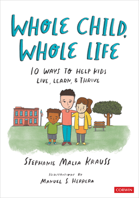 Whole Child, Whole Life: 10 Ways to Help Kids Live, Learn, and Thrive - Krauss, Stephanie Malia, and Herrera (Illustrator), Manuel