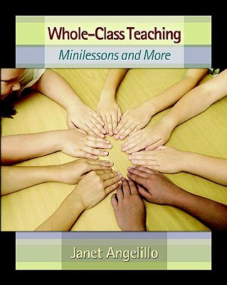 Whole-Class Teaching: Minilessons and More - Angelillo, Janet