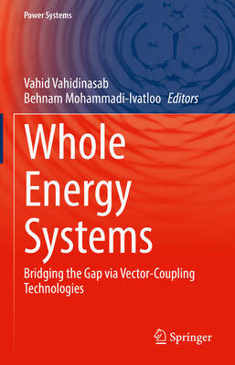 Whole Energy Systems: Bridging the Gap via Vector-Coupling Technologies - Vahidinasab, Vahid (Editor), and Mohammadi-Ivatloo, Behnam (Editor)