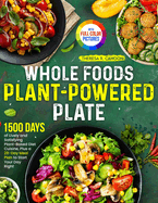 Whole Foods Plant-Powered Plate: 1500 Days of Lively and Satisfying Plant-Based Diet Cuisine, Plus a 28-Day Meal Plan to Start Your Day Right Full Color Edition