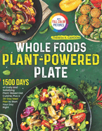 Whole Foods Plant-Powered Plate: 1500 Days of Lively and Satisfying Plant-Based Diet Cuisine, Plus a 28-Day Meal Plan to Start Your Day Right Full Color Edition