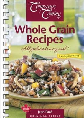 Whole Grain Recipes: Add Goodness to Every Meal! - Pare, Jean