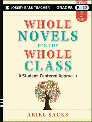 Whole Novels for the Whole Class, Grades 5-12: A Student-Centered Approach - Sacks, Ariel