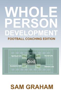 Whole Person Development: The Football Coaching Edition - Butler, Rick (Editor), and Books and Media, Surface to Air System, and Graham, Samuel