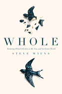 Whole: Restoring What Is Broken in Me, You, and the Entire World