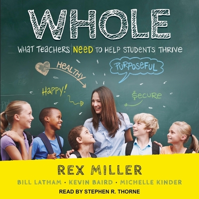 Whole: What Teachers Need to Help Students Thrive - Miller, Rex, and Latham, Bill, and Baird, Kevin