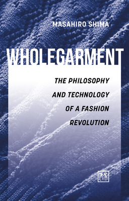 Wholegarment: The philosophy and technology of a fashion revolution - Shima, Masahiro